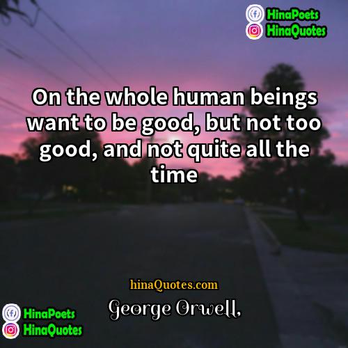 George Orwell Quotes | On the whole human beings want to